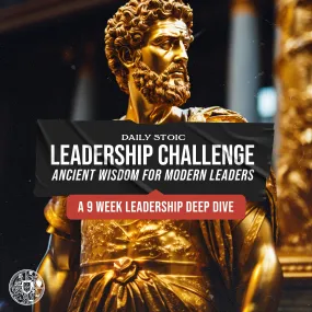 The Daily Stoic Leadership Challenge: Ancient Wisdom For Modern Leaders